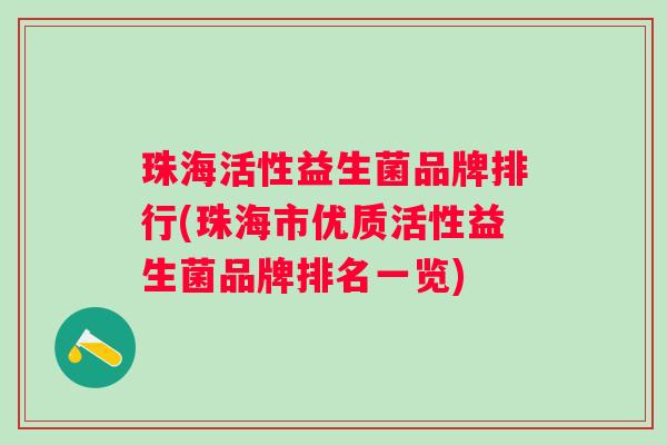 珠海活性益生菌品牌排行(珠海市优质活性益生菌品牌排名一览)