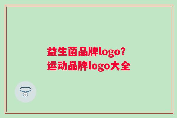 益生菌品牌logo？运动品牌logo大全