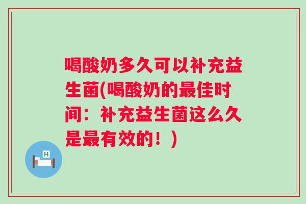 喝酸奶多久可以补充益生菌(喝酸奶的佳时间：补充益生菌这么久是有效的！)