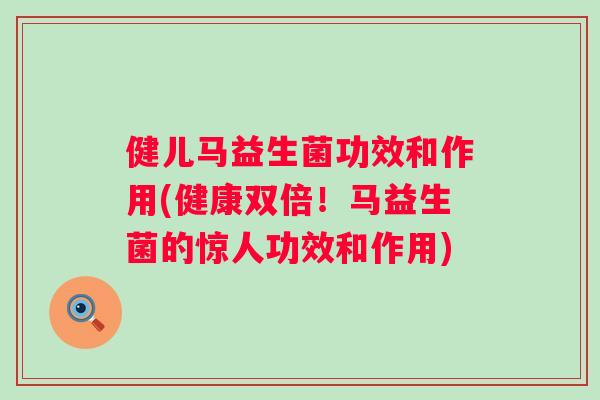 健儿马益生菌功效和作用(健康双倍！马益生菌的惊人功效和作用)