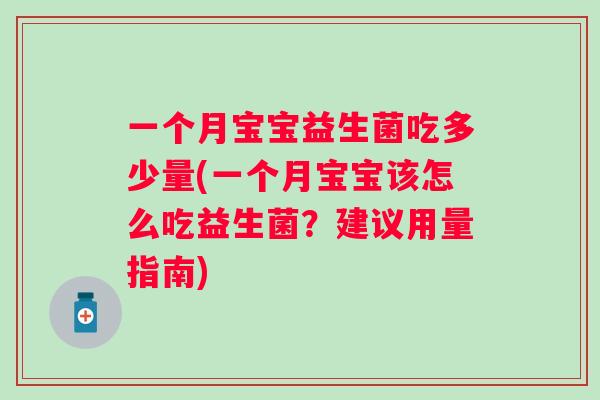 一个月宝宝益生菌吃多少量(一个月宝宝该怎么吃益生菌？建议用量指南)