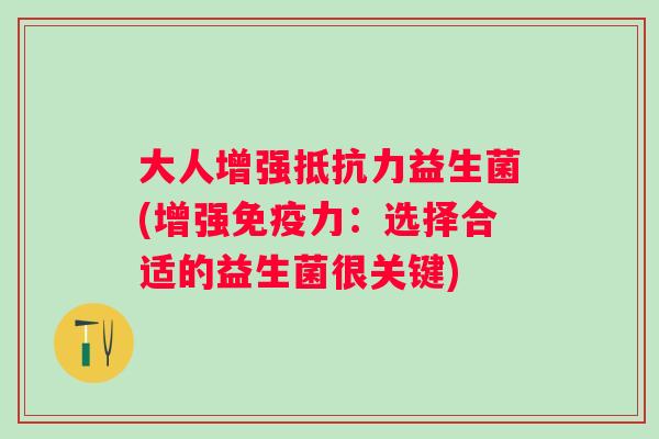 大人增强益生菌(增强力：选择合适的益生菌很关键)
