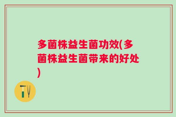 多菌株益生菌功效(多菌株益生菌带来的好处)