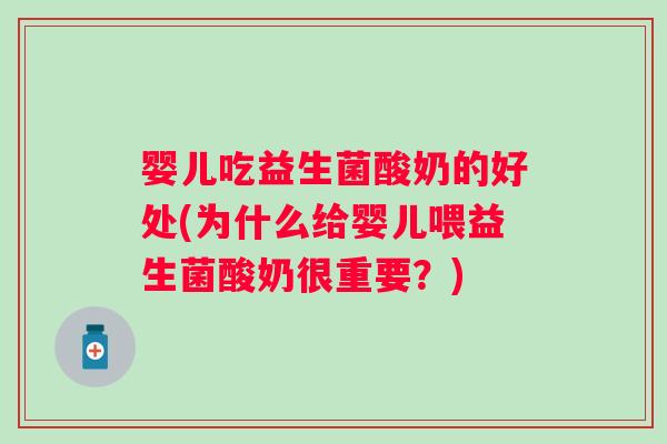 婴儿吃益生菌酸奶的好处(为什么给婴儿喂益生菌酸奶很重要？)