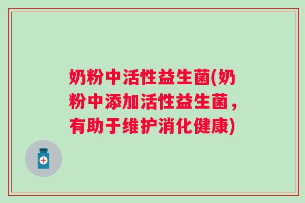 奶粉中活性益生菌(奶粉中添加活性益生菌，有助于维护消化健康)