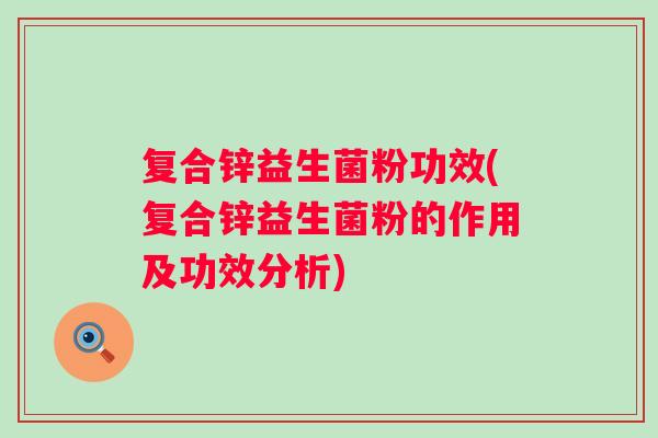 复合锌益生菌粉功效(复合锌益生菌粉的作用及功效分析)