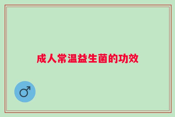 成人常温益生菌的功效 成人常温益生菌的功效