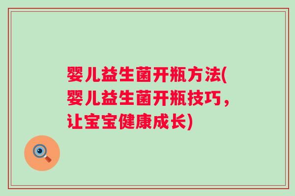 婴儿益生菌开瓶方法(婴儿益生菌开瓶技巧，让宝宝健康成长)
