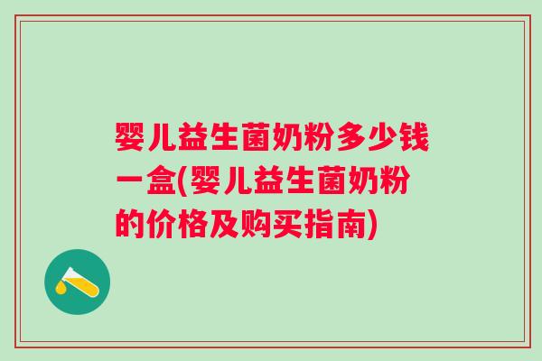 婴儿益生菌奶粉多少钱一盒(婴儿益生菌奶粉的价格及购买指南) 婴儿益生菌奶粉多少钱一盒(婴儿益生菌奶粉的价格及购买指南)