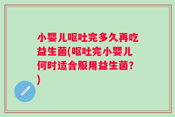 小婴儿完多久再吃益生菌(完小婴儿何时适合服用益生菌？)