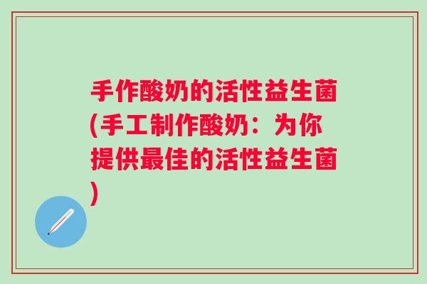 手作酸奶的活性益生菌(手工制作酸奶：为你提供佳的活性益生菌)