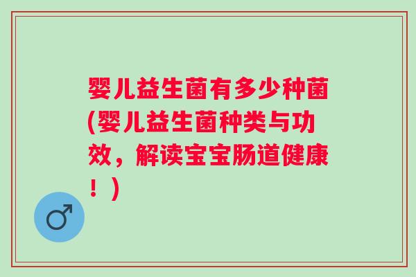 婴儿益生菌有多少种菌(婴儿益生菌种类与功效,解读宝宝肠道健康!) 婴儿益生菌有多少种菌(婴儿益生菌种类与功效,解读宝宝肠道健康!)