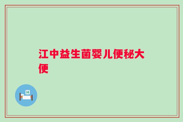 江中益生菌婴儿大便 江中益生菌婴儿大便