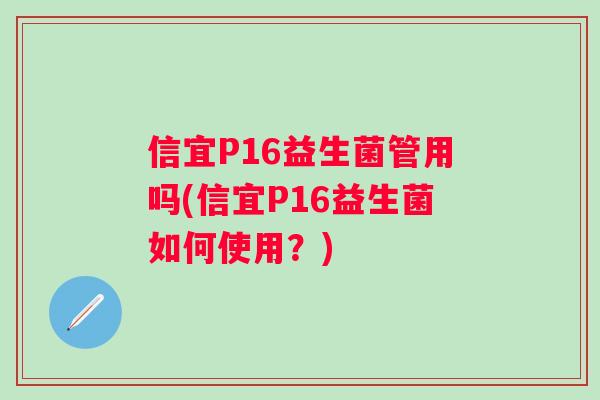 信宜P16益生菌管用吗(信宜P16益生菌如何使用？)