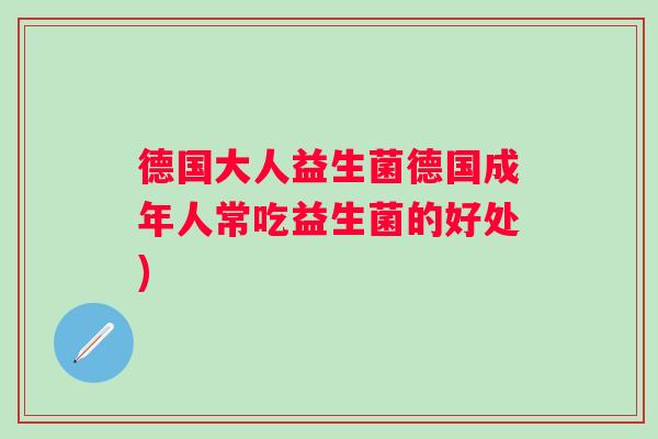 德国大人益生菌德国成年人常吃益生菌的好处)