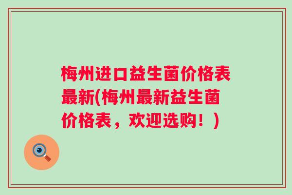 梅州进口益生菌价格表新(梅州新益生菌价格表,欢迎选购!) 梅州进口益生菌价格表新(梅州新益生菌价格表,欢迎选购!)