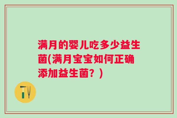 满月的婴儿吃多少益生菌(满月宝宝如何正确添加益生菌?) 满月的婴儿吃多少益生菌(满月宝宝如何正确添加益生菌?)