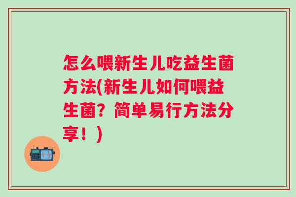 怎么喂新生儿吃益生菌方法(新生儿如何喂益生菌？简单易行方法分享！)