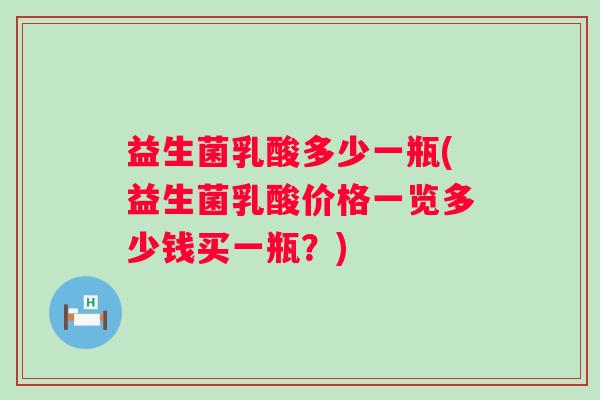 益生菌乳酸多少一瓶(益生菌乳酸价格一览多少钱买一瓶?) 益生菌乳酸多少一瓶(益生菌乳酸价格一览多少钱买一瓶?)