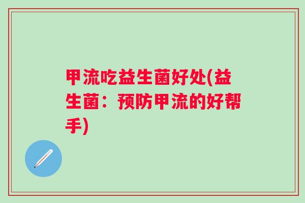甲流吃益生菌好处(益生菌：甲流的好帮手)