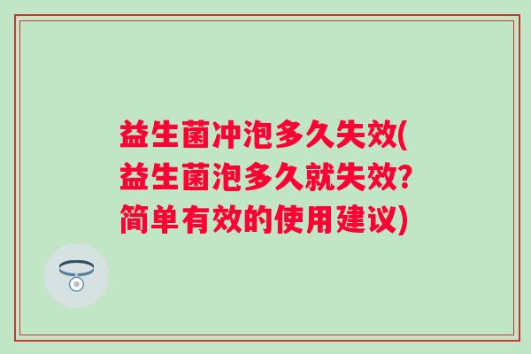 益生菌冲泡多久失效(益生菌泡多久就失效？简单有效的使用建议)