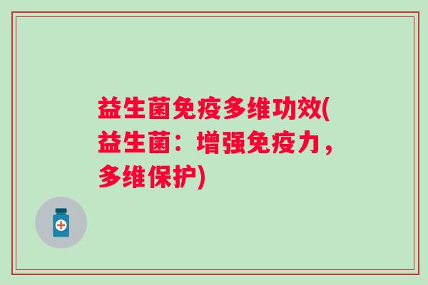益生菌多维功效(益生菌:增强力,多维保护) 益生菌多维功效(益生菌:增强力,多维保护)