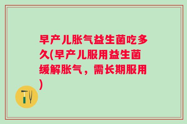 早产儿益生菌吃多久(早产儿服用益生菌缓解,需长期服用) 早产儿益生菌吃多久(早产儿服用益生菌缓解,需长期服用)