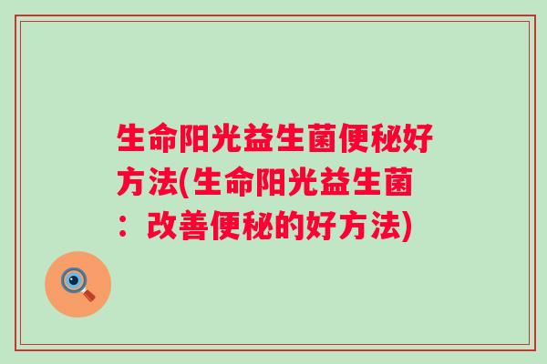 生命阳光益生菌好方法(生命阳光益生菌：改善的好方法)