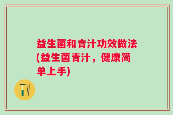 益生菌和青汁功效做法(益生菌青汁，健康简单上手)