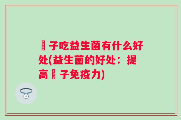 廋子吃益生菌有什么好处(益生菌的好处：提高廋子力)