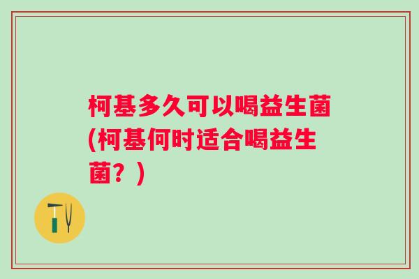 柯基多久可以喝益生菌(柯基何时适合喝益生菌？)