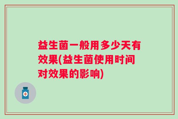 益生菌一般用多少天有效果(益生菌使用时间对效果的影响)