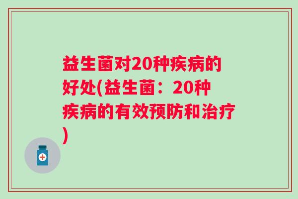 益生菌对20种的好处(益生菌:20种的有效和) 益生菌对20种的好处(益生菌:20种的有效和)