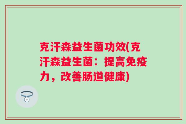 克汗森益生菌功效(克汗森益生菌：提高力，改善肠道健康)