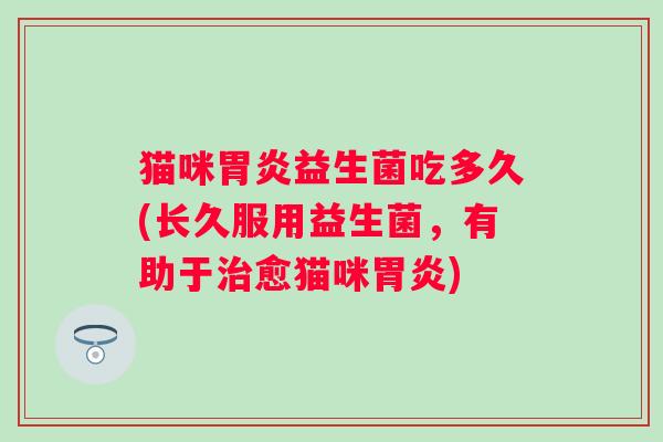 猫咪益生菌吃多久(长久服用益生菌，有助于愈猫咪)