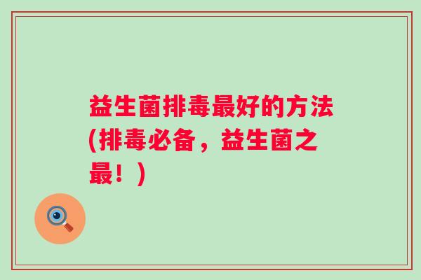 益生菌好的方法(必备,益生菌之!) 益生菌好的方法(必备,益生菌之!)