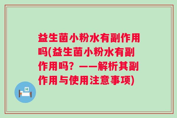 益生菌小粉水有副作用吗(益生菌小粉水有副作用吗?——解析其副作用与使用注意事项) 益生菌小粉水有副作用吗(益生菌小粉水有副作用吗?——解析其副作用与使用注意事项)