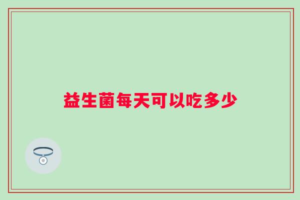 益生菌每天可以吃多少