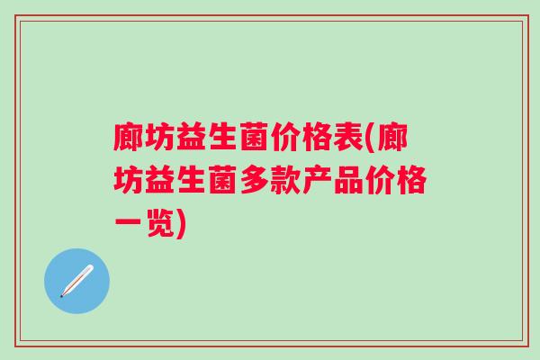廊坊益生菌价格表(廊坊益生菌多款产品价格一览)