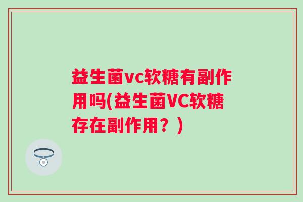 益生菌vc软糖有副作用吗(益生菌VC软糖存在副作用？)