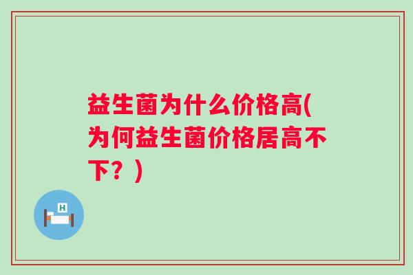 益生菌为什么价格高(为何益生菌价格居高不下？)