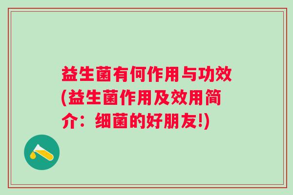 益生菌有何作用与功效(益生菌作用及效用简介:的好朋友!) 益生菌有何作用与功效(益生菌作用及效用简介:的好朋友!)