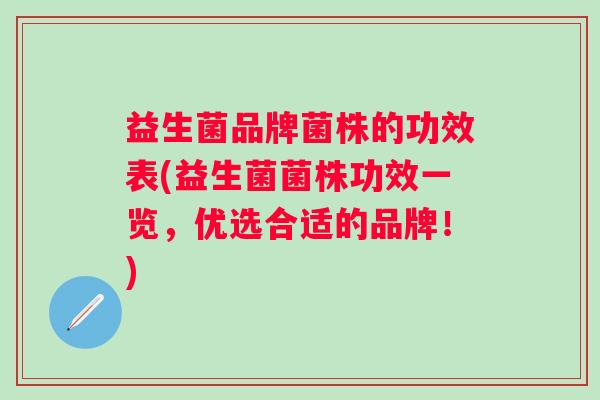 益生菌品牌菌株的功效表(益生菌菌株功效一览，优选合适的品牌！)