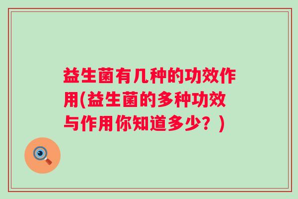 益生菌有几种的功效作用(益生菌的多种功效与作用你知道多少？)