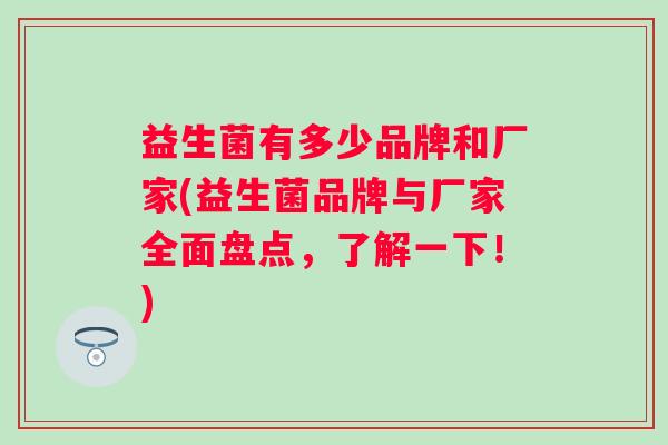 益生菌有多少品牌和厂家(益生菌品牌与厂家全面盘点，了解一下！)