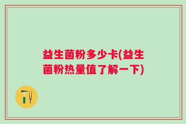 益生菌粉多少卡(益生菌粉热量值了解一下)