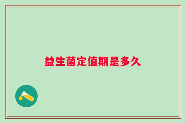 益生菌定值期是多久 益生菌定值期是多久