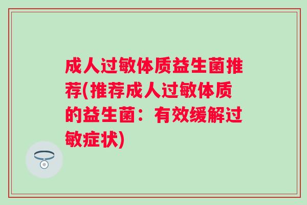 成人体质益生菌推荐(推荐成人体质的益生菌：有效缓解症状)