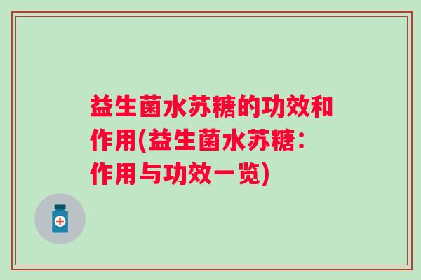 益生菌水苏糖的功效和作用(益生菌水苏糖:作用与功效一览) 益生菌水苏糖的功效和作用(益生菌水苏糖:作用与功效一览)