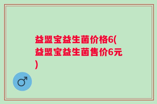 益盟宝益生菌价格6(益盟宝益生菌售价6元)